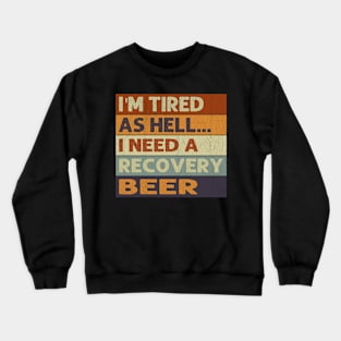 I'm Tired As Hell I Need A Recovery Beer - Beer Quotes Crewneck Sweatshirt